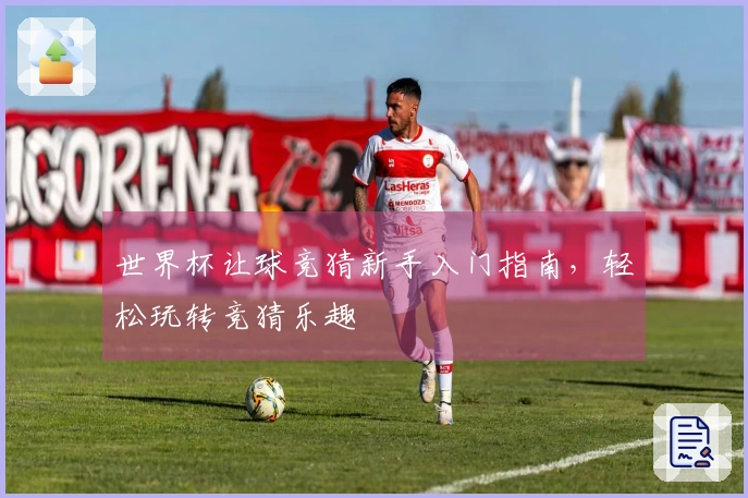 世界杯让球竞猜新手入门指南，轻松玩转竞猜乐趣